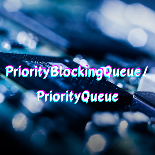 PriorityBlockingQueue/PriorityQueue - 优先级无界队列