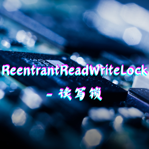 ReentrantReadWriteLock - 读写锁